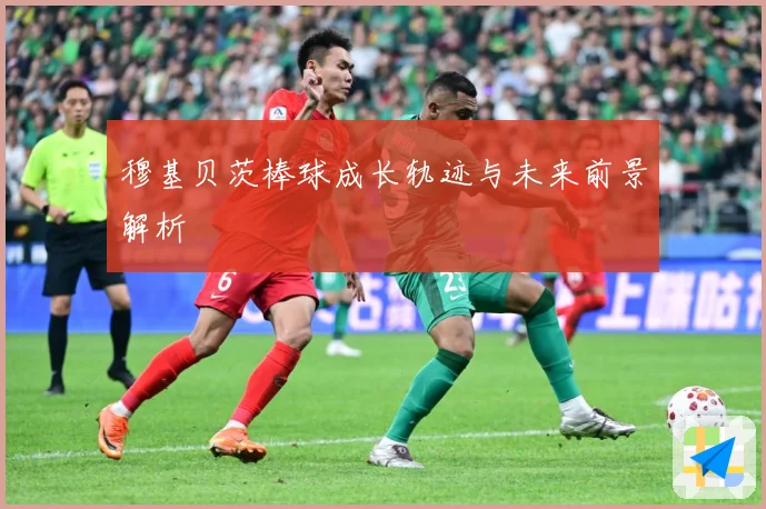 穆基贝茨棒球成长轨迹与未来前景解析