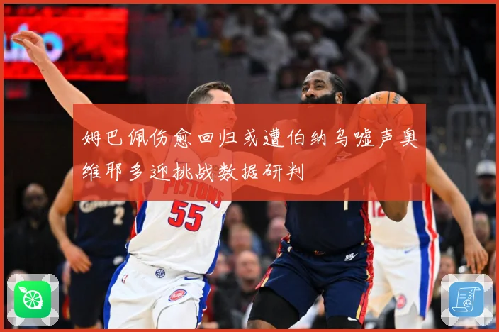 姆巴佩伤愈回归或遭伯纳乌嘘声奥维耶多迎挑战数据研判