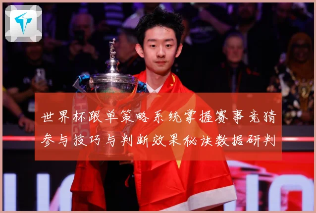 世界杯跟单策略系统掌握赛事竞猜参与技巧与判断效果秘诀数据研判