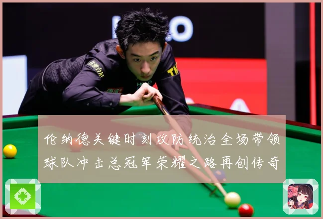 伦纳德关键时刻攻防统治全场带领球队冲击总冠军荣耀之路再创传奇解析