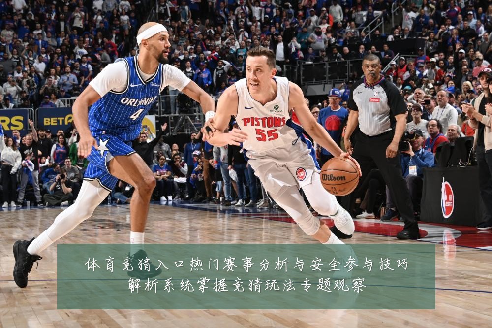 体育竞猜入口热门赛事分析与安全参与技巧解析系统掌握竞猜玩法专题观察