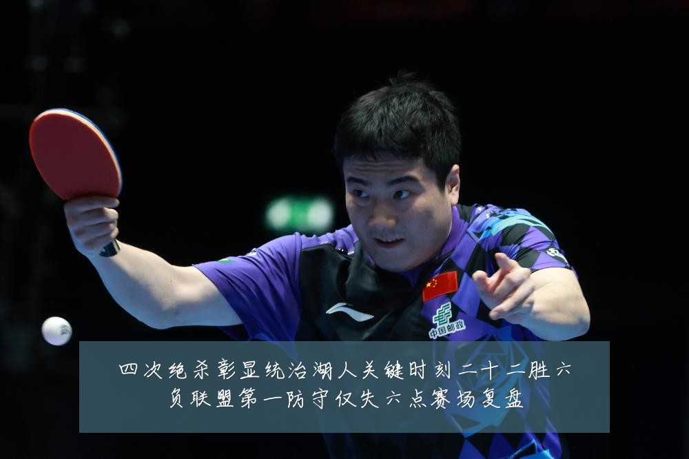 四次绝杀彰显统治湖人关键时刻二十二胜六负联盟第一防守仅失六点赛场复盘