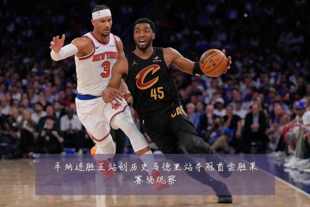 辛纳连胜五站创历史马德里站夺冠首尝胜果赛场观察
