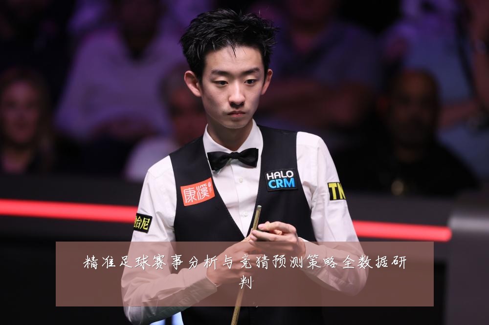 精准足球赛事分析与竞猜预测策略全数据研判