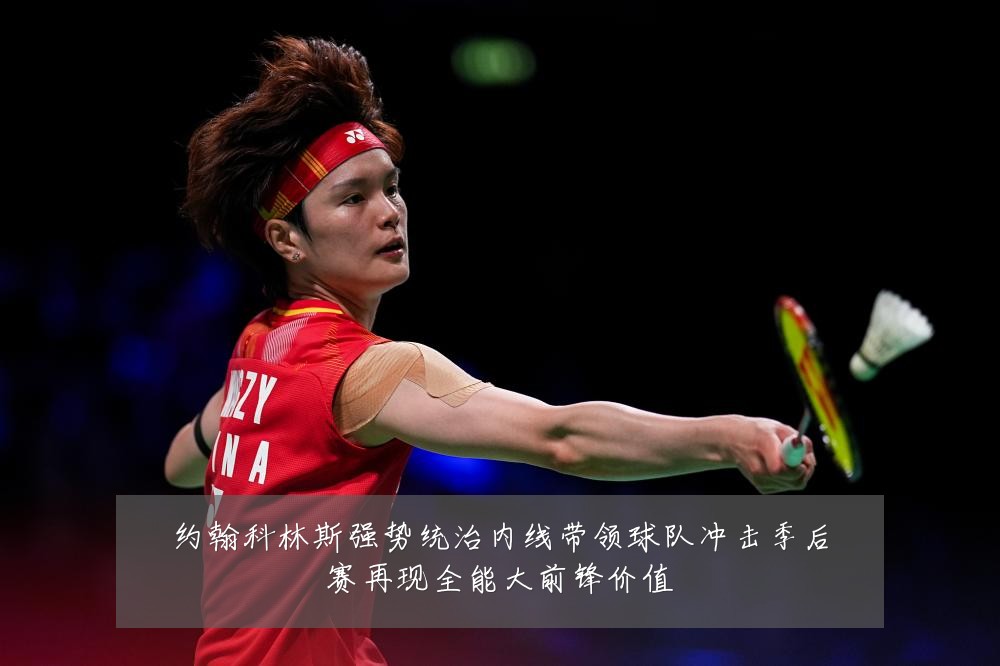 约翰科林斯强势统治内线带领球队冲击季后赛再现全能大前锋价值